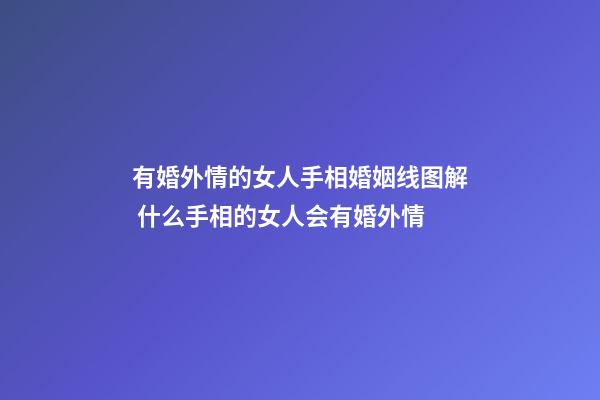 有婚外情的女人手相婚姻线图解 什么手相的女人会有婚外情